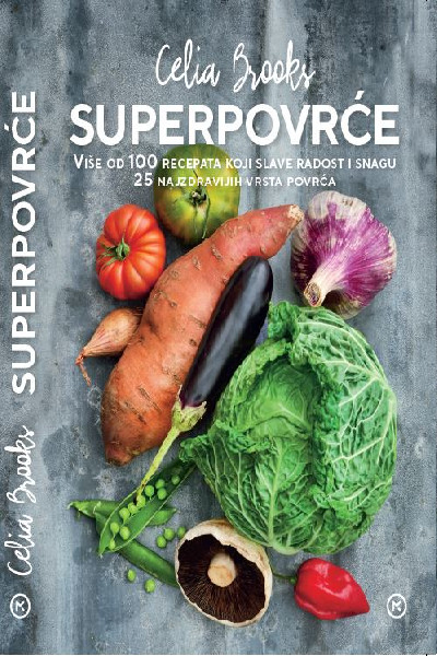 Celia Brooks: Superpovrće: više od 100 recepata koji slave radost i snagu: 25 najzdravijih vrsta povrća