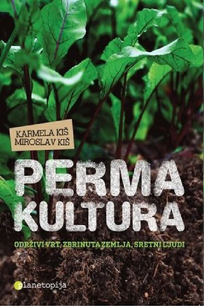 Karmela i Miroslav Kiš: Permakultura: održivi vrt, zbrinuta zemlja, sretni ljudi 